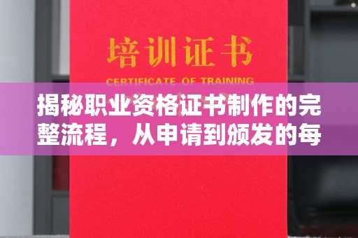 淡水揭秘职业资格证书制作的完整流程，从申请到颁发的每一步