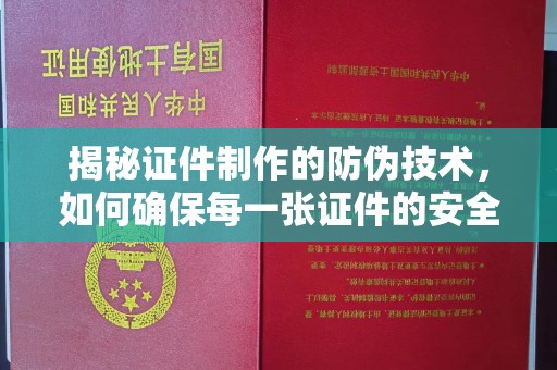 淡水揭秘证件制作的防伪技术，如何确保每一张证件的安全与真实