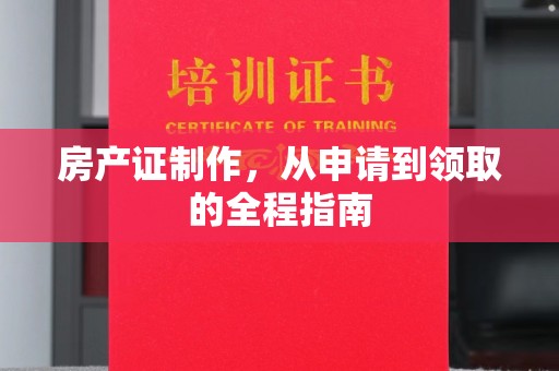 淡水房产证制作，从申请到领取的全程指南