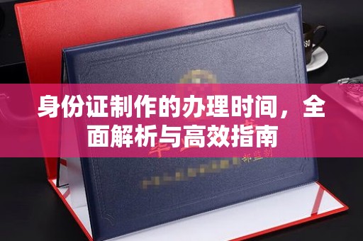 淡水身份证制作的办理时间，全面解析与高效指南