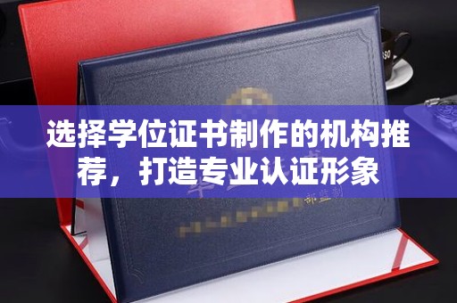 淡水选择学位证书制作的机构推荐，打造专业认证形象